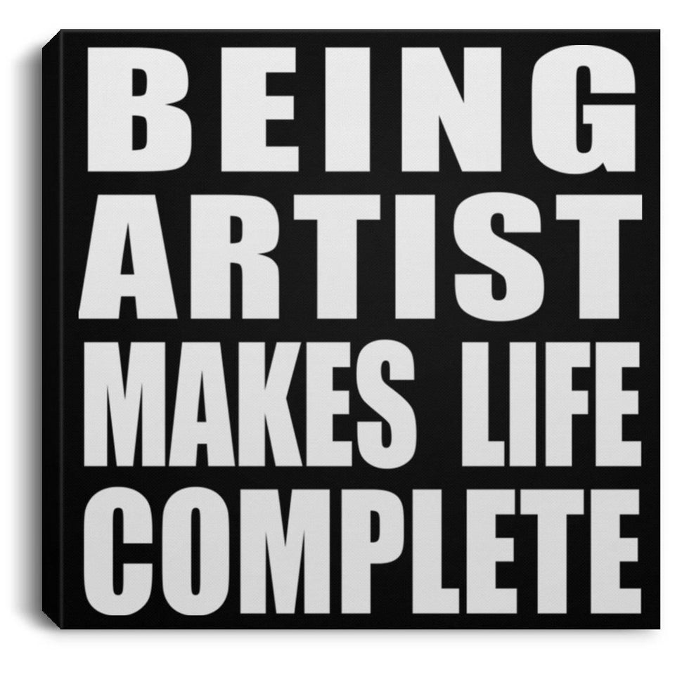 Being Artist Makes Life Complete - Canvas Square