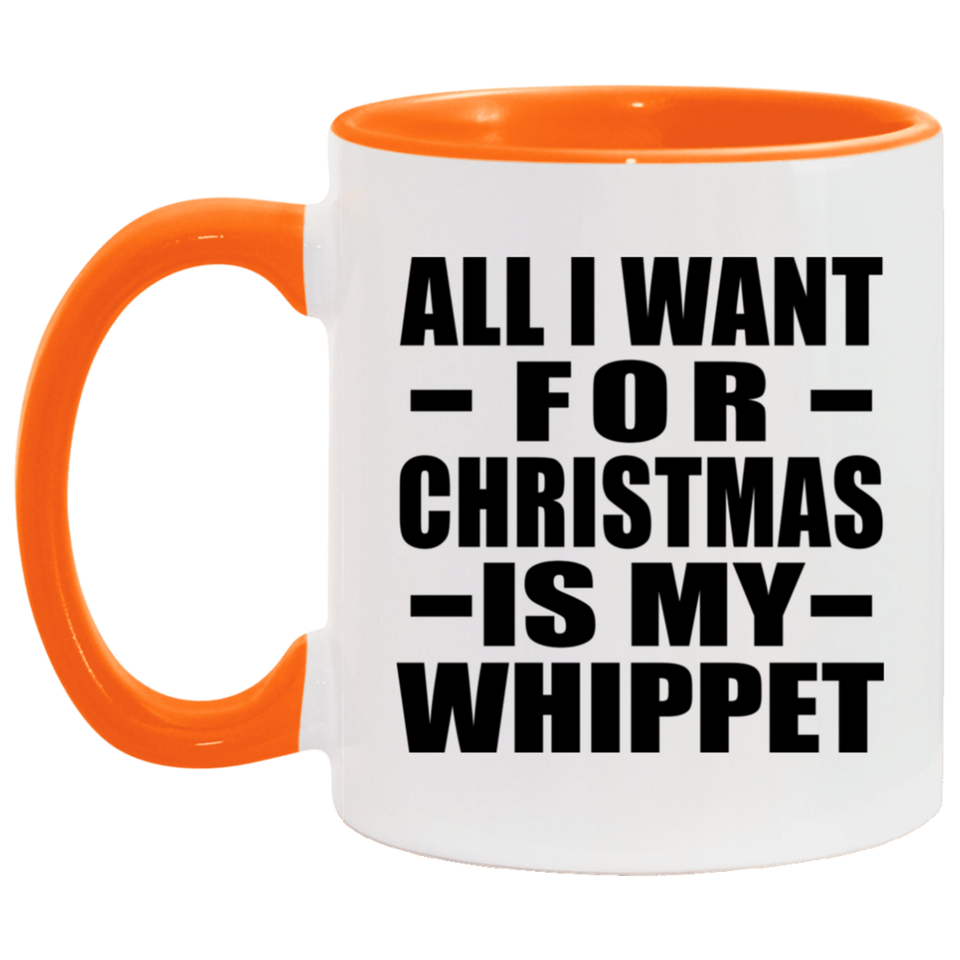All I Want For Christmas Is My Whippet - 11oz Accent Mug Orange