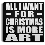 All I Want For Christmas Is More Art - Canvas Square