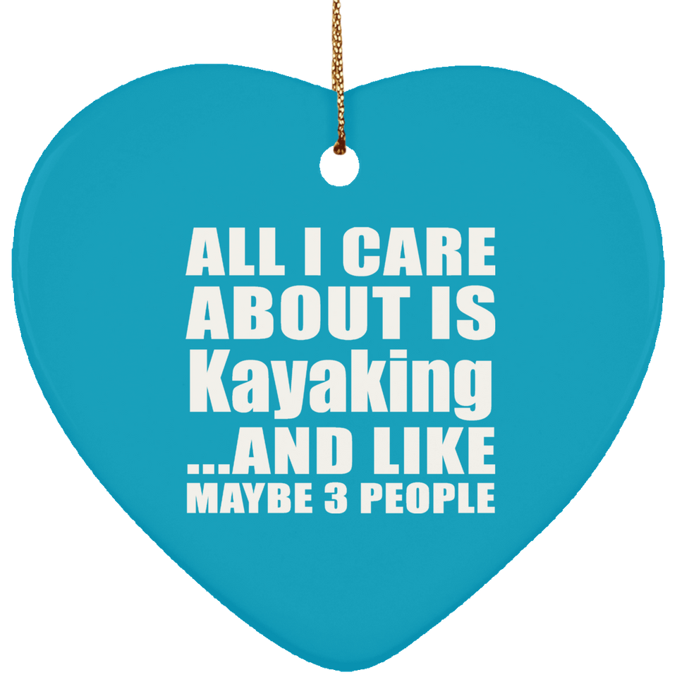 All I Care About Is Kayaking - Heart Ornament