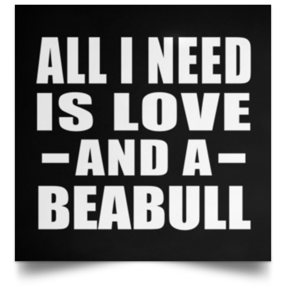 All I Need Is Love And A Beabull - Poster Square