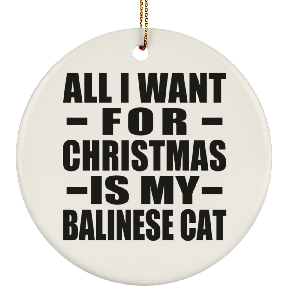 All I Want For Christmas Is My Balinese Cat - Circle Ornament