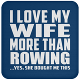I Love My Wife More Than Rowing - Drink Coaster