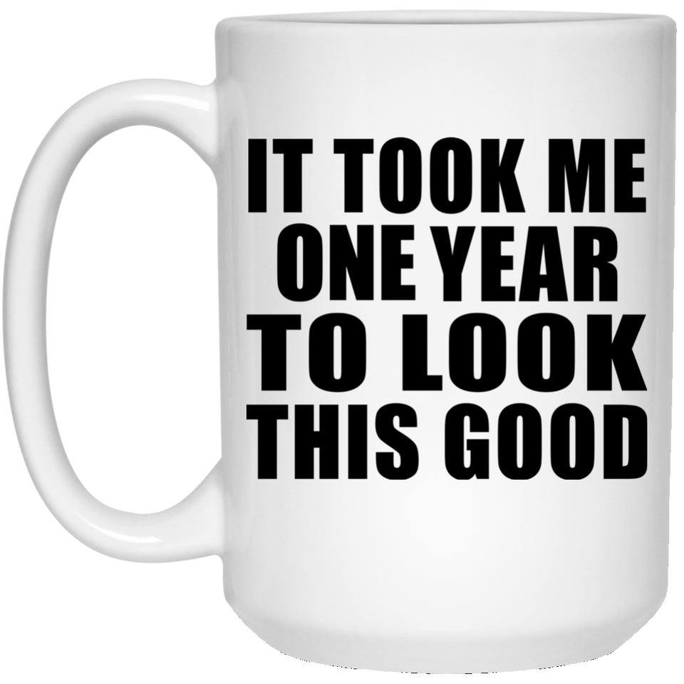 1st Birthday Took Me 1 Year To Look This Good - 15 Oz Coffee Mug