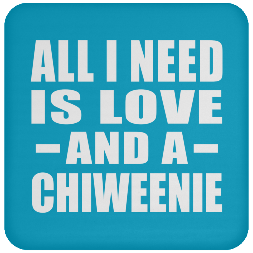 All I Need Is Love And A Chiweenie - Drink Coaster