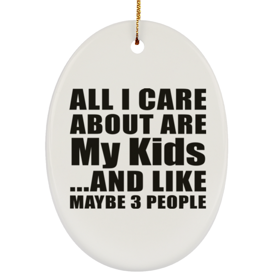 All I Care About Is My Kids - Oval Ornament