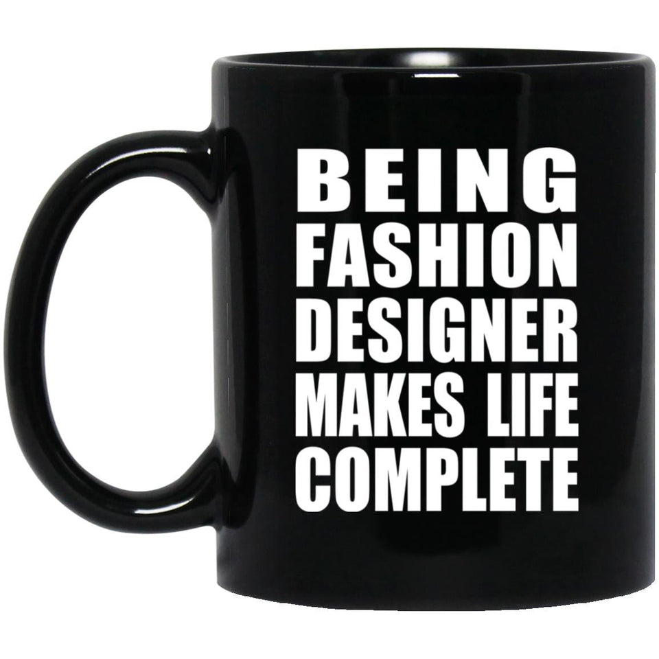 Being Fashion Designer Makes Life Complete - 11oz Coffee Mug Black