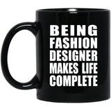Being Fashion Designer Makes Life Complete - 11oz Coffee Mug Black