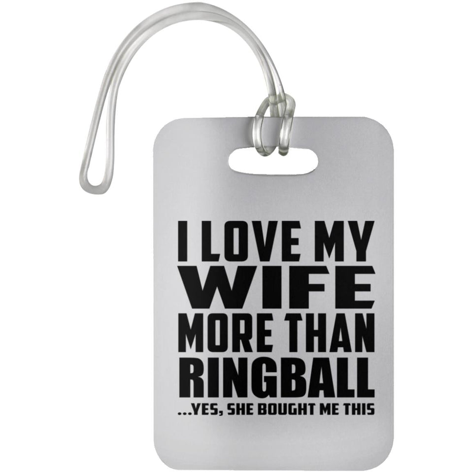 I Love My Wife More Than Ringball - Luggage Bag Tag