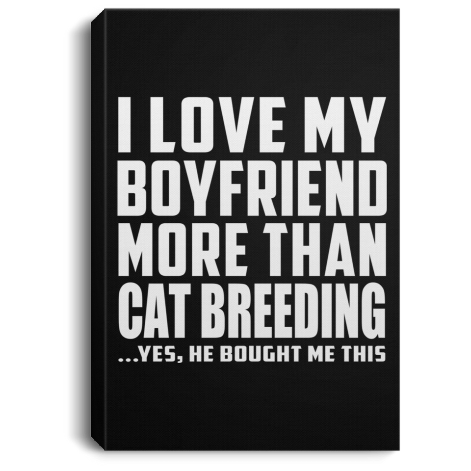 I Love My Boyfriend More Than Cat Breeding - Canvas Portrait