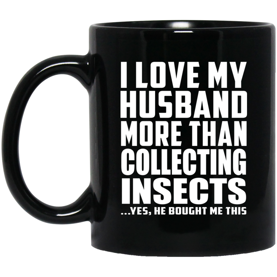 I Love My Husband More Than Collecting Insects - 11 Oz Coffee Mug