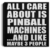 All I Care About Is Pinball Machines - Canvas Square