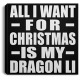 All I Want For Christmas Is My Dragon Li - Canvas Square