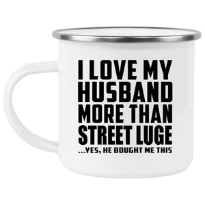 I Love My Husband More Than Street Luge - 12oz Camping Mug