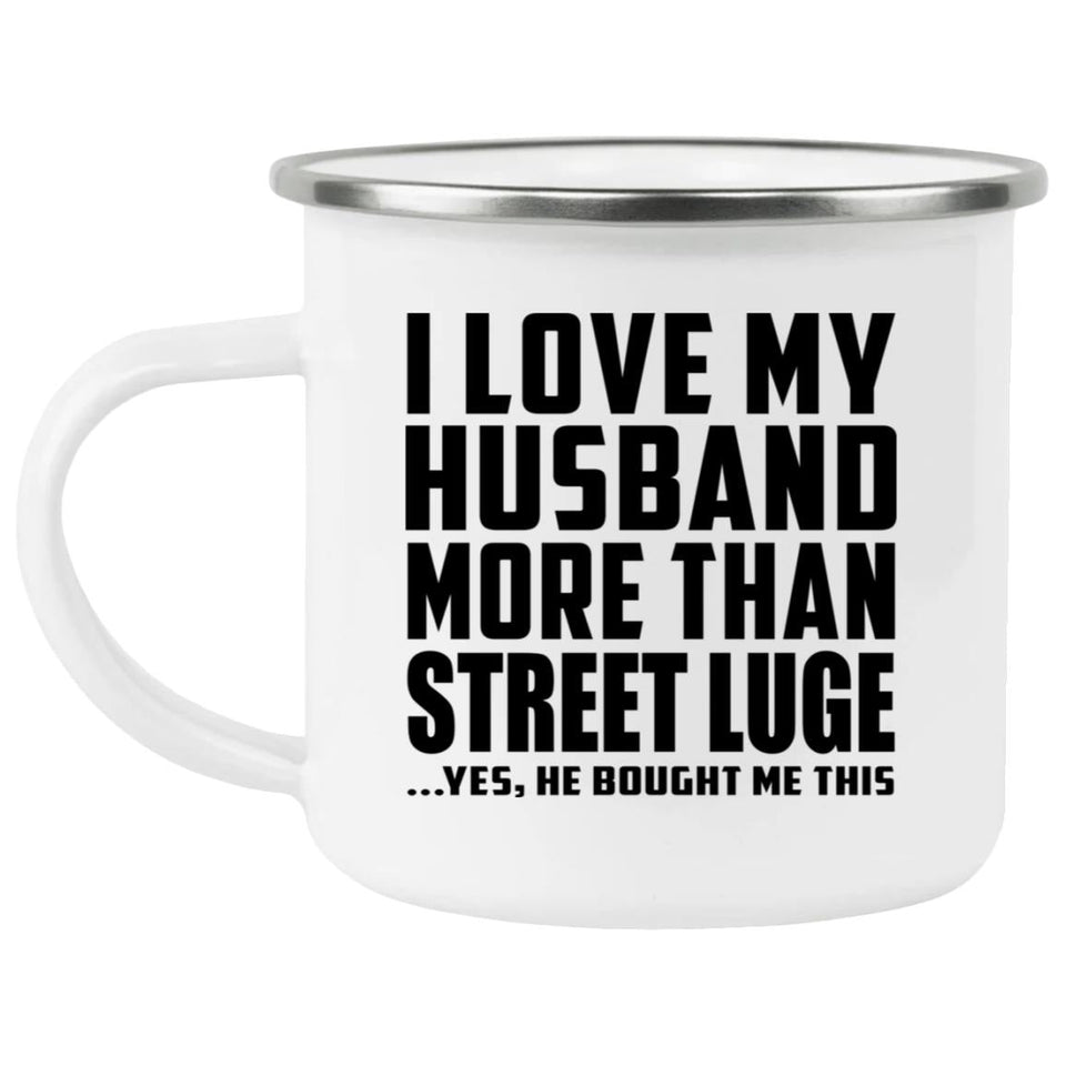 I Love My Husband More Than Street Luge - 12oz Camping Mug