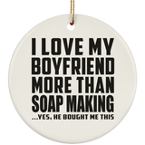 I Love My Boyfriend More Than Soap Making - Circle Ornament