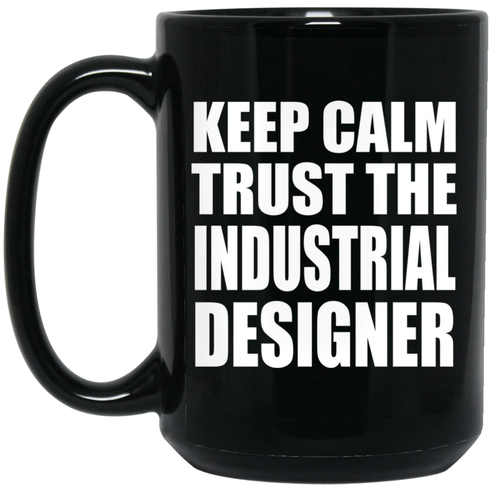 Keep Calm and Trust The Industrial Designer - 15oz Coffee Mug Black