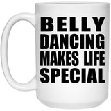 Belly Dancing Makes Life Special - 15oz Coffee Mug