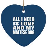 All I Need Is Love And My Maltese Dog - Heart Ornament