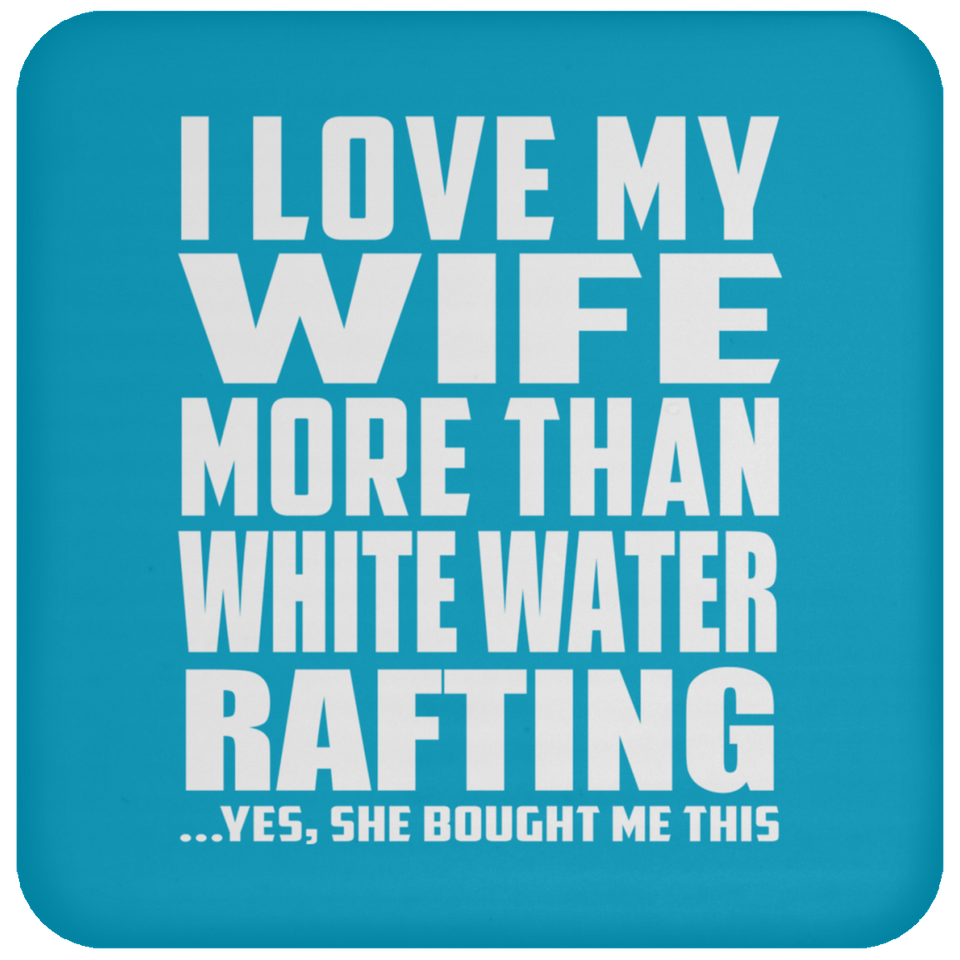 I Love My Wife More Than White Water Rafting - Drink Coaster