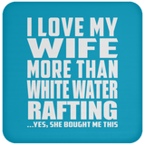 I Love My Wife More Than White Water Rafting - Drink Coaster