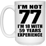 77th Birthday I'm Not 77 I'm 18 With 59 Years Experience - 15oz Coffee Mug
