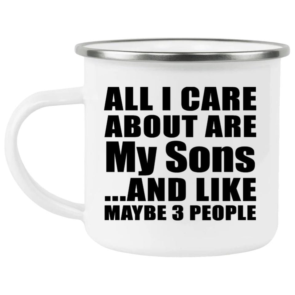 All I Care About Is My Sons - 12oz Camping Mug
