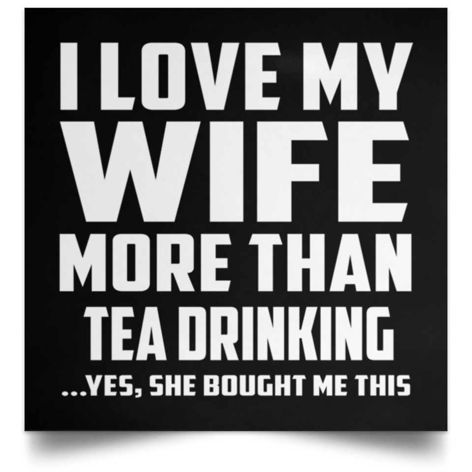 I Love My Wife More Than Tea Drinking - Poster Square