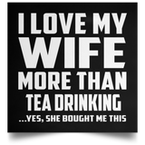 I Love My Wife More Than Tea Drinking - Poster Square