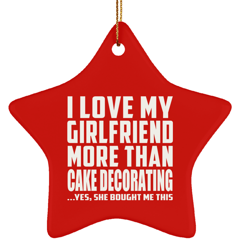 I Love My Girlfriend More Than Cake Decorating - Star Ornament