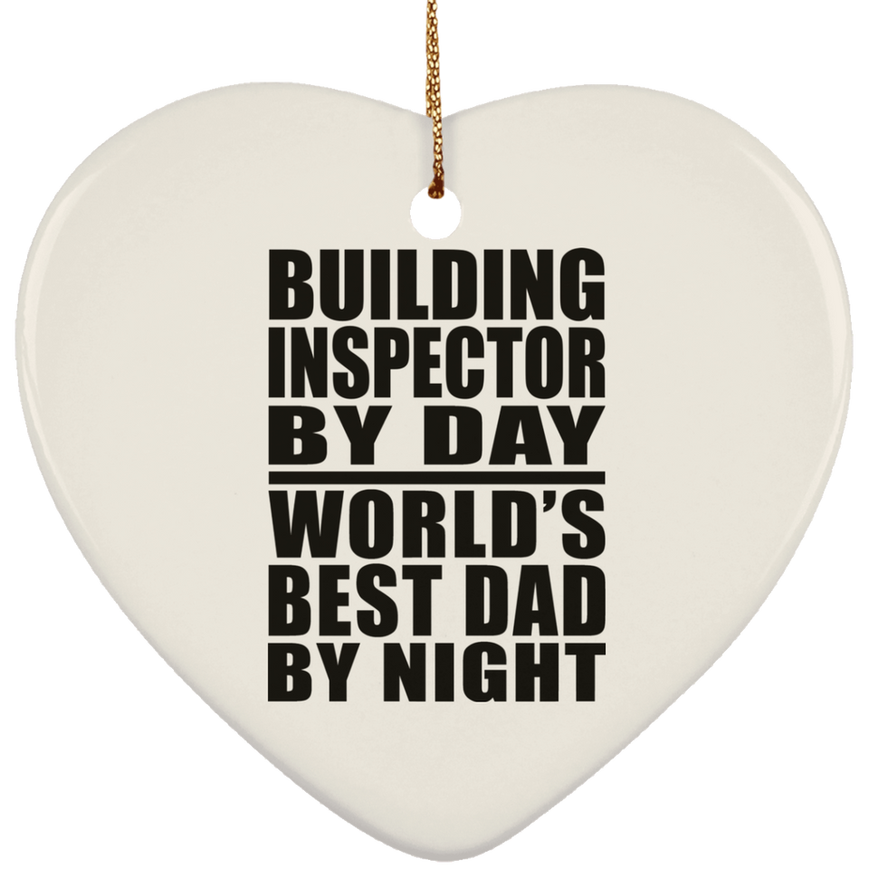 Building Inspector By Day World's Best Dad By Night - Heart Ornament