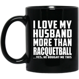 I Love My Husband More Than Racquetball - 11 Oz Coffee Mug Black