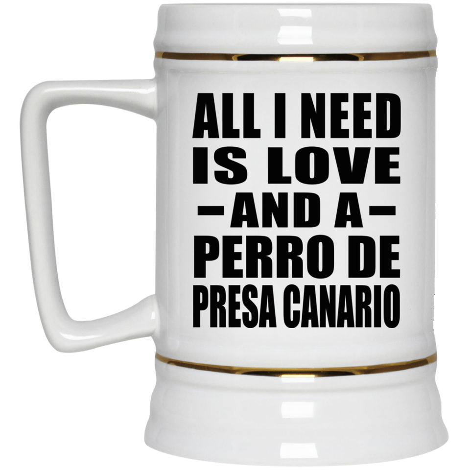 All I Need Is Love And A Perro De Presa Canario - Beer Stein