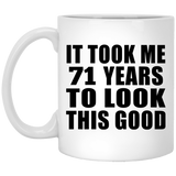71st Birthday Took Me 71 Years To Look This Good - 11 Oz Coffee Mug