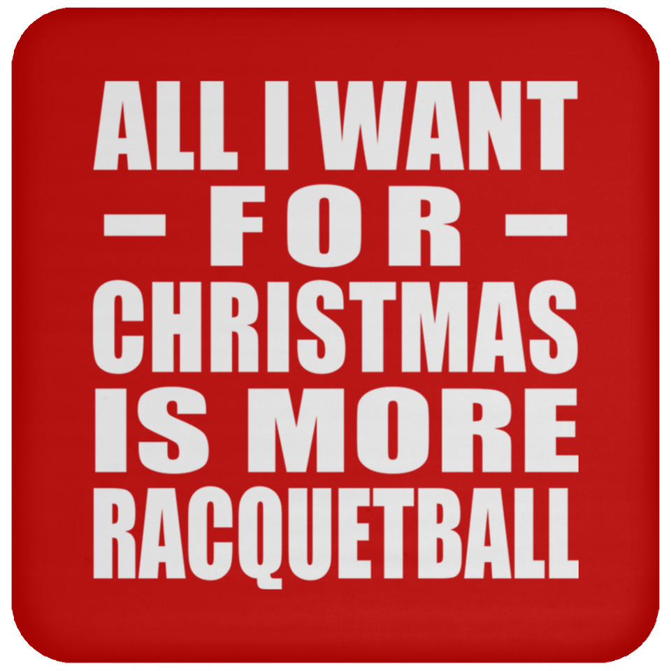 All I Want For Christmas Is More Racquetball - Coaster