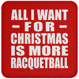 All I Want For Christmas Is More Racquetball - Coaster