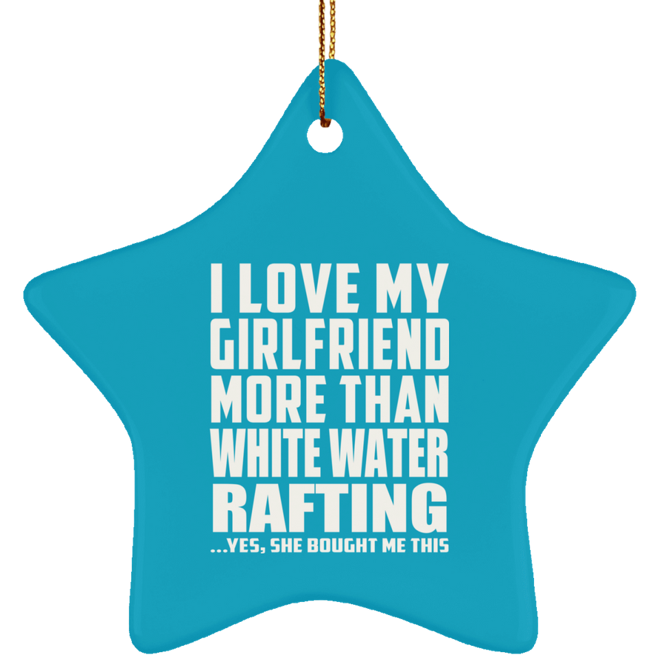 I Love My Girlfriend More Than White Water Rafting - Star Ornament
