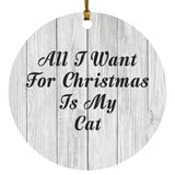 All I Want For Christmas Is My Cat - Circle Ornament F