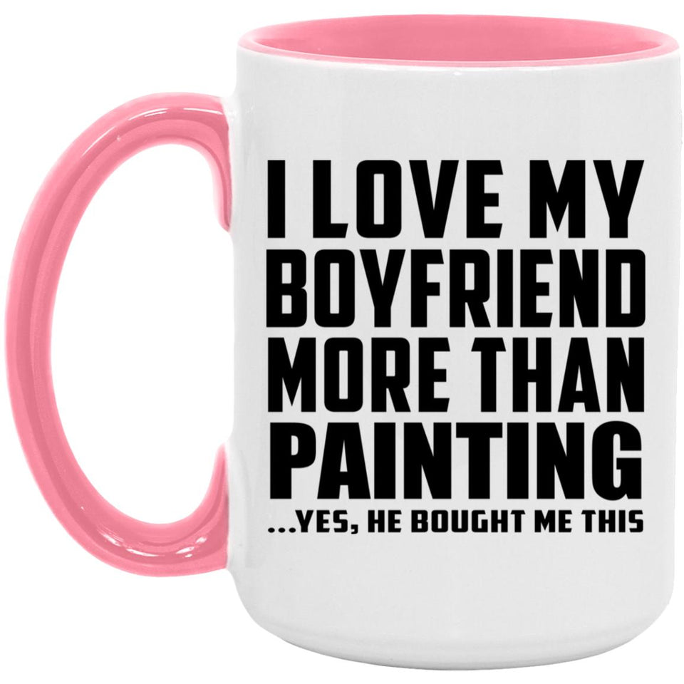 I Love My Boyfriend More Than Painting - 15oz Accent Mug Pink