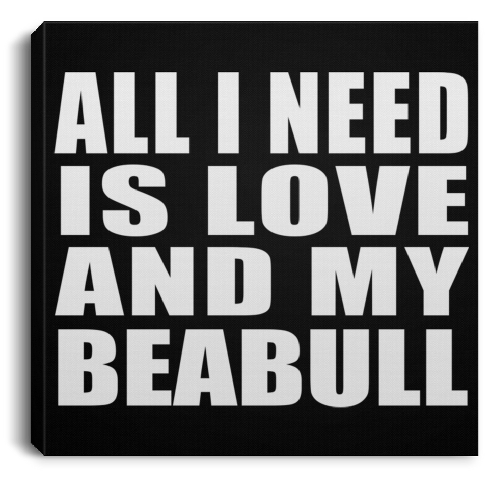 All I Need Is Love And My Beabull - Canvas Square