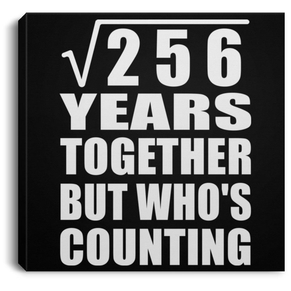 16th Anniversary Square Root of 256 Years Who's Counting - Canvas Square