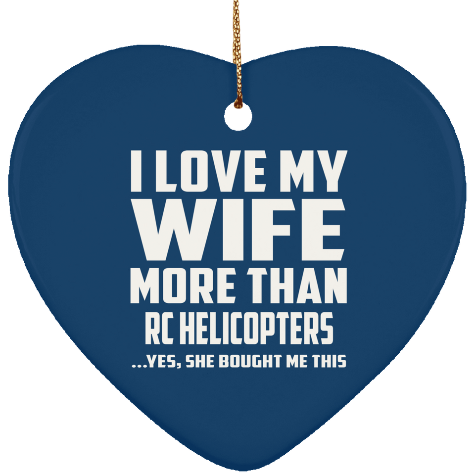 I Love My Wife More Than RC Helicopters - Heart Ornament