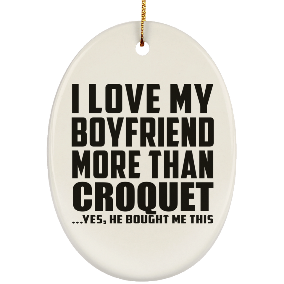 I Love My Boyfriend More Than Croquet - Oval Ornament