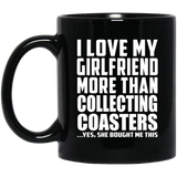 I Love My Girlfriend More Than Collecting Coasters - 11 Oz Coffee Mug