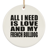 All I Need Is Love And My French Bulldog - Circle Ornament