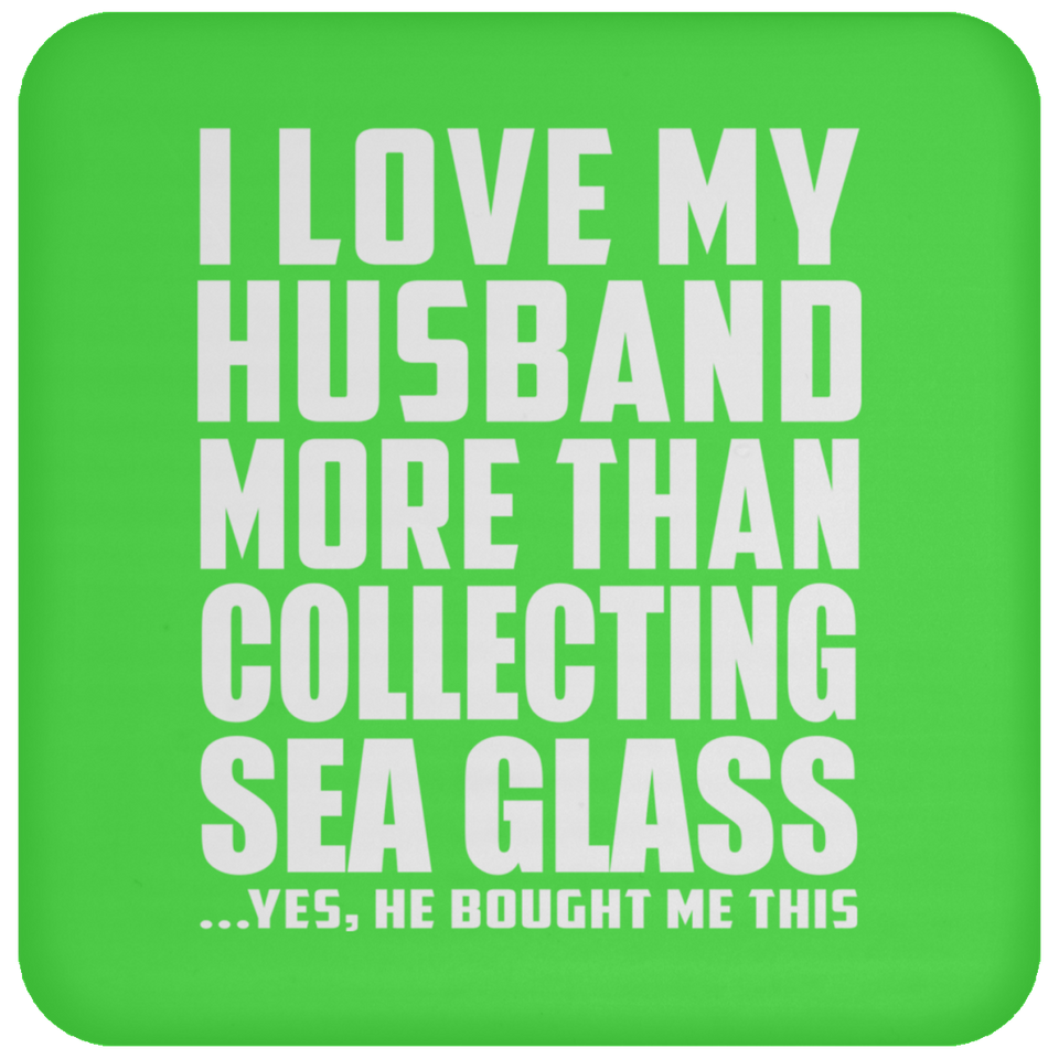 I Love My Husband More Than Collecting Sea Glass - Drink Coaster