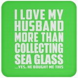 I Love My Husband More Than Collecting Sea Glass - Drink Coaster