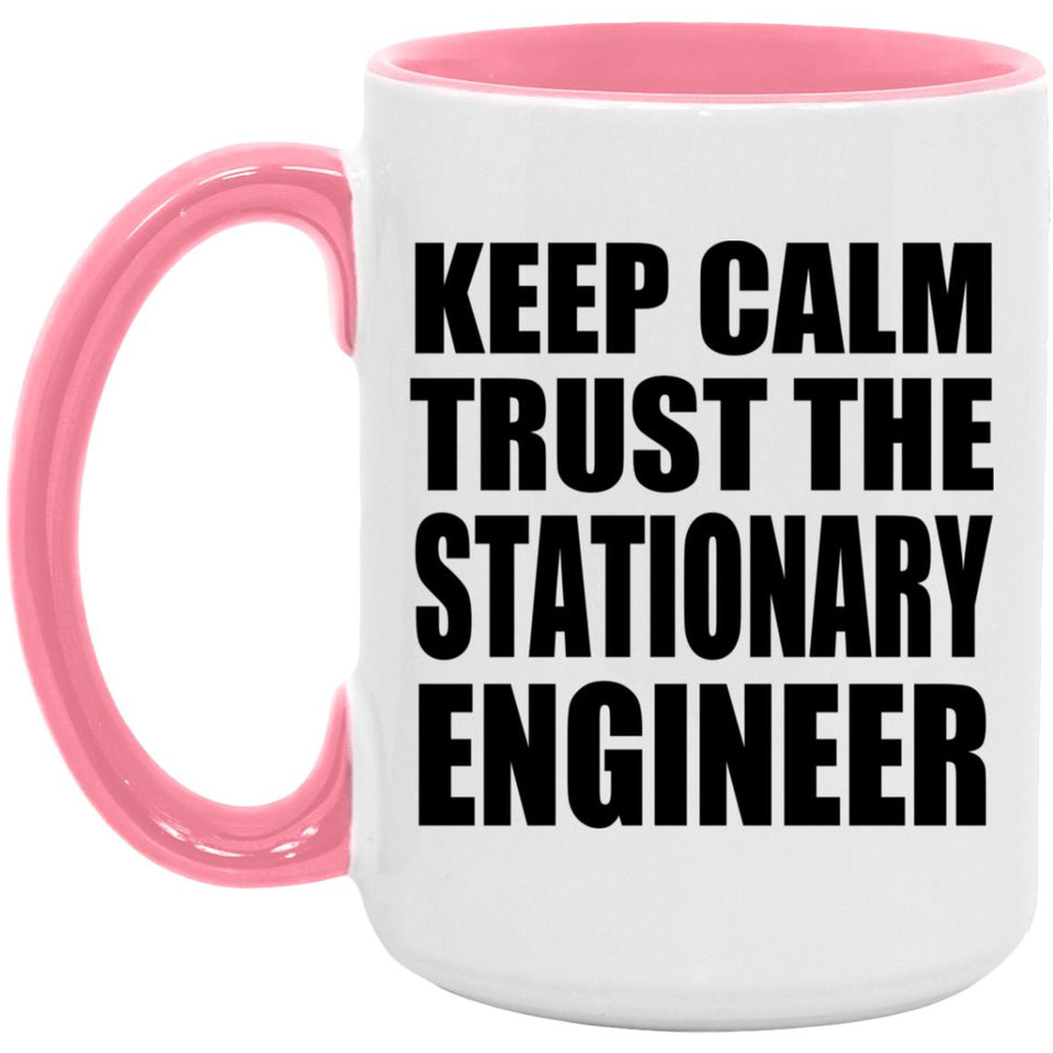 Keep Calm and Trust The Stationary Engineer - 15oz Accent Mug Pink