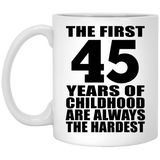 45th Birthday First 45 Years of Childhood Are The Hardest - 11oz Coffee Mug