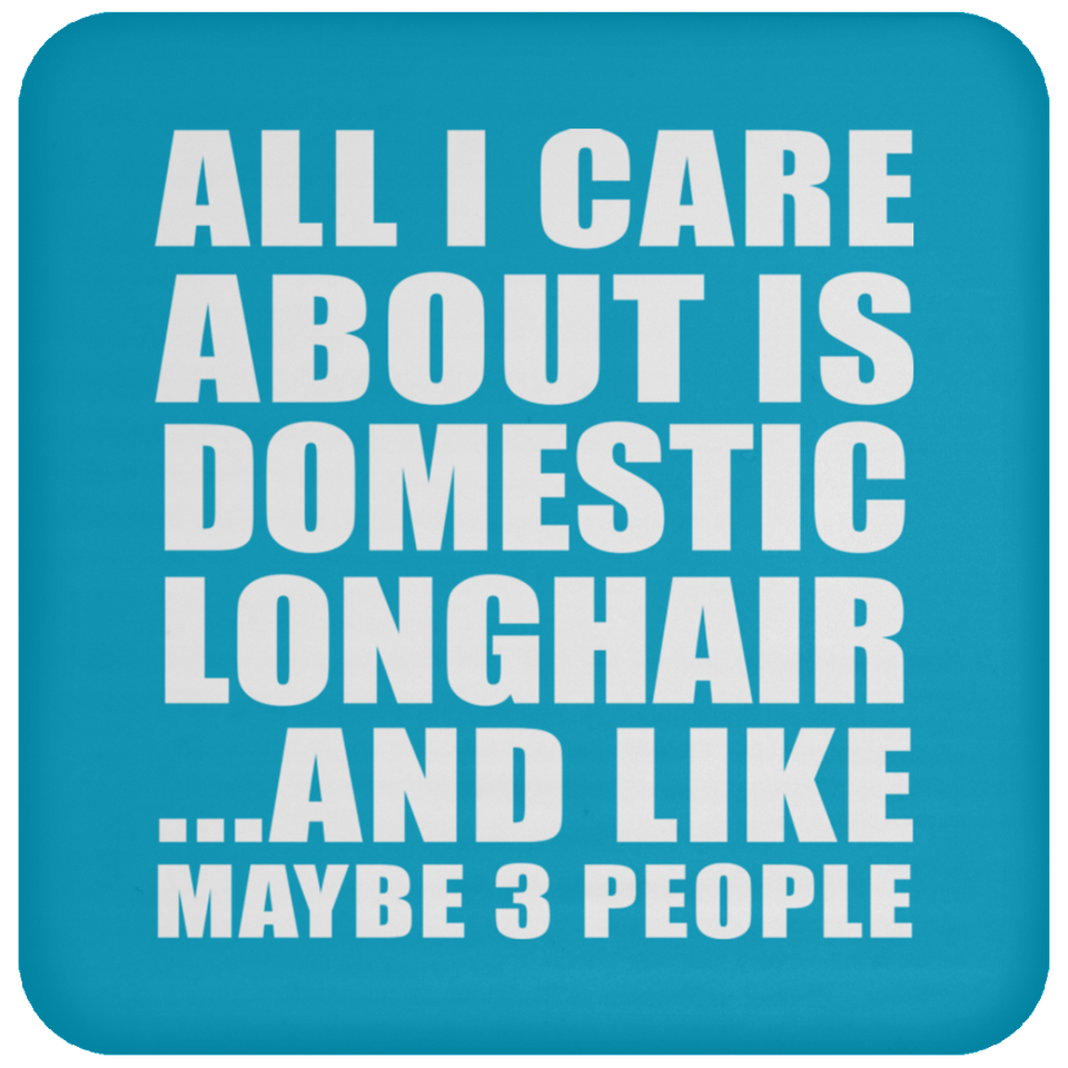 All I Care About Is Domestic Longhair - Drink Coaster